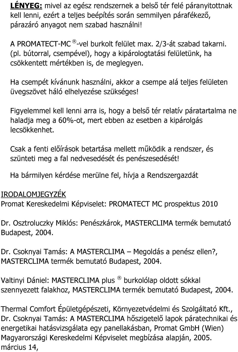 Ha csempét kívánunk használni, akkor a csempe alá teljes felületen üvegszövet háló elhelyezése szükséges!