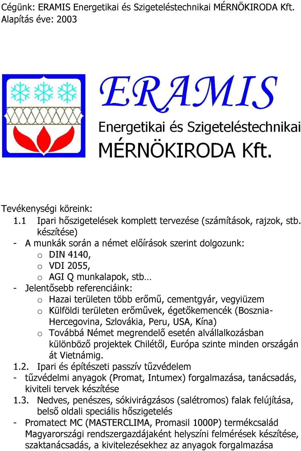 Külföldi területen erőművek, égetőkemencék (Bosznia- Hercegovina, Szlovákia, Peru, USA, Kína) o Továbbá Német megrendelő esetén alvállalkozásban különböző projektek Chilétől, Európa szinte minden