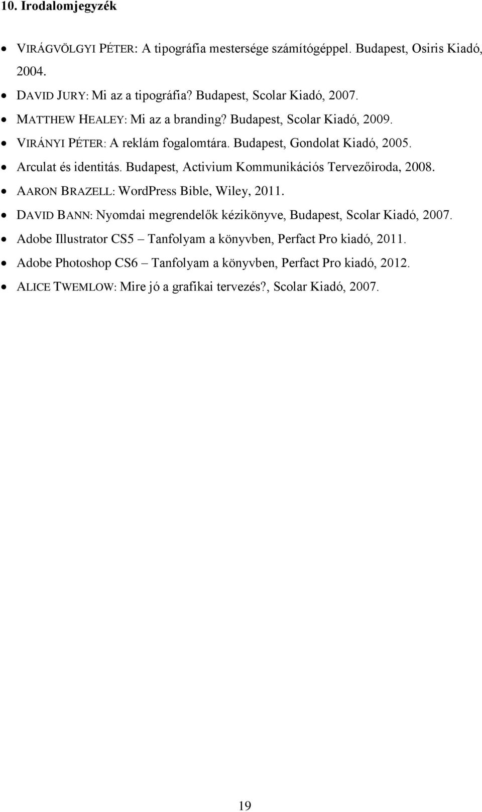 Budapest, Activium Kommunikációs Tervezőiroda, 2008. AARON BRAZELL: WordPress Bible, Wiley, 2011. DAVID BANN: Nyomdai megrendelők kézikönyve, Budapest, Scolar Kiadó, 2007.