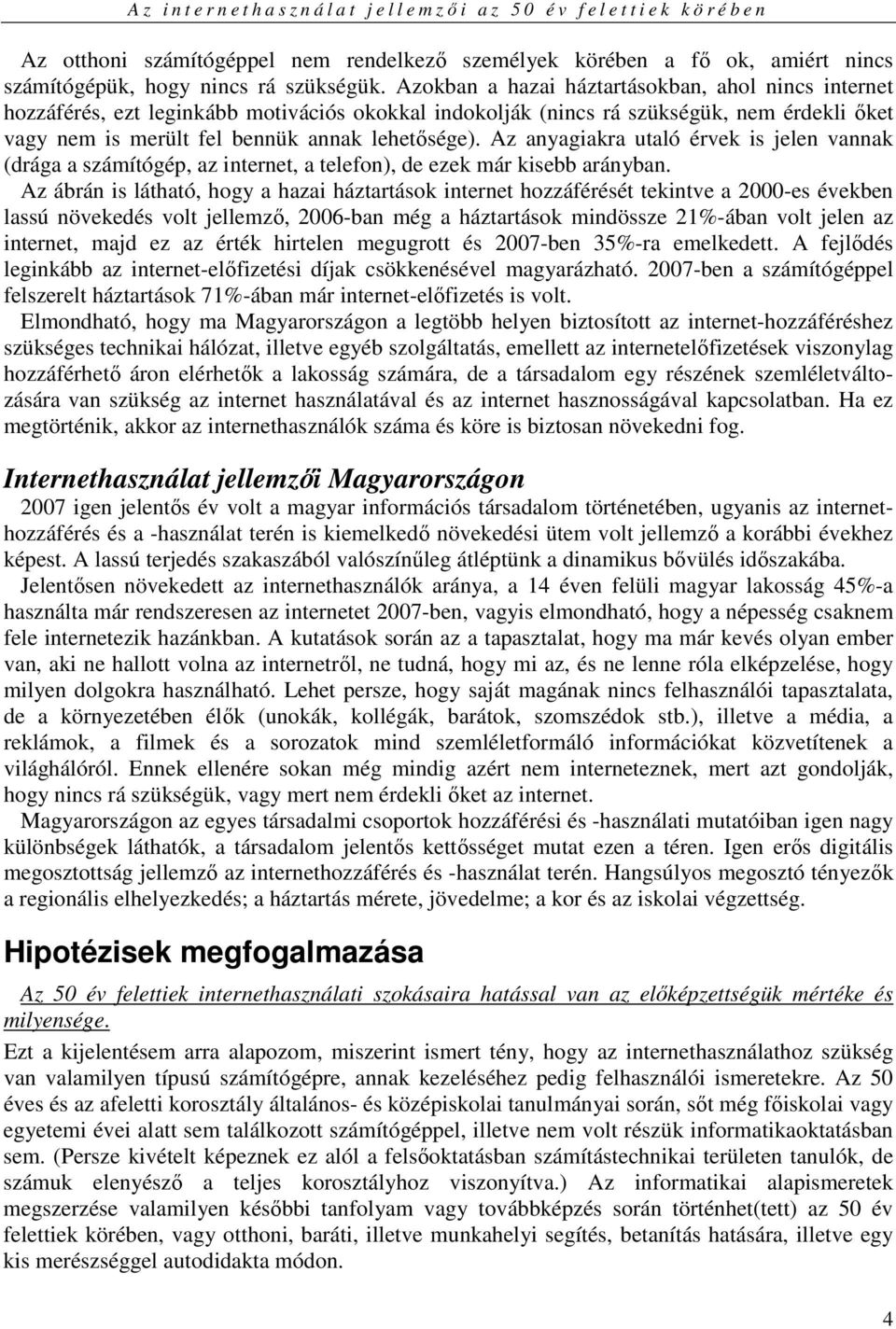 Az anyagiakra utaló érvek is jelen vannak (drága a számítógép, az internet, a telefon), de ezek már kisebb arányban.