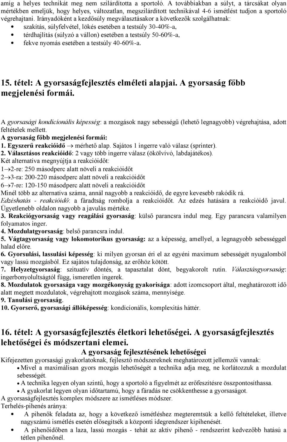 Irányadóként a kezdősúly megválasztásakor a következők szolgálhatnak: szakítás, súlyfelvétel, lökés esetében a testsúly 30-40%-a, térdhajlítás (súlyzó a vállon) esetében a testsúly 50-60%-a, fekve