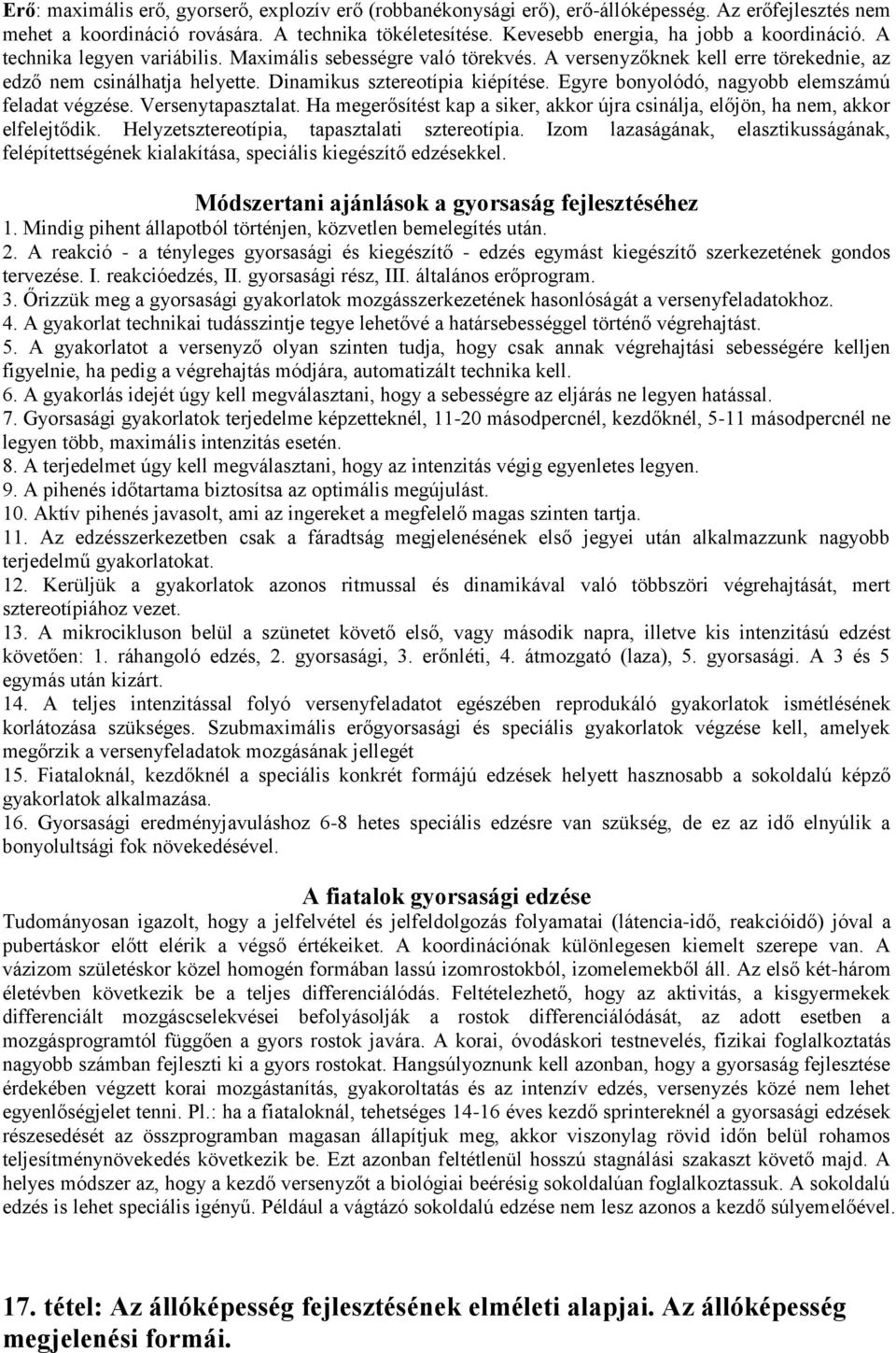 Dinamikus sztereotípia kiépítése. Egyre bonyolódó, nagyobb elemszámú feladat végzése. Versenytapasztalat. Ha megerősítést kap a siker, akkor újra csinálja, előjön, ha nem, akkor elfelejtődik.