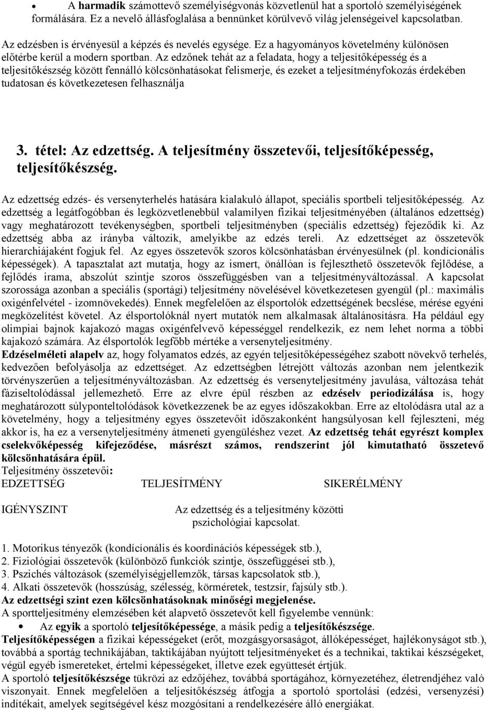 Az edzőnek tehát az a feladata, hogy a teljesítőképesség és a teljesítőkészség között fennálló kölcsönhatásokat felismerje, és ezeket a teljesítményfokozás érdekében tudatosan és következetesen