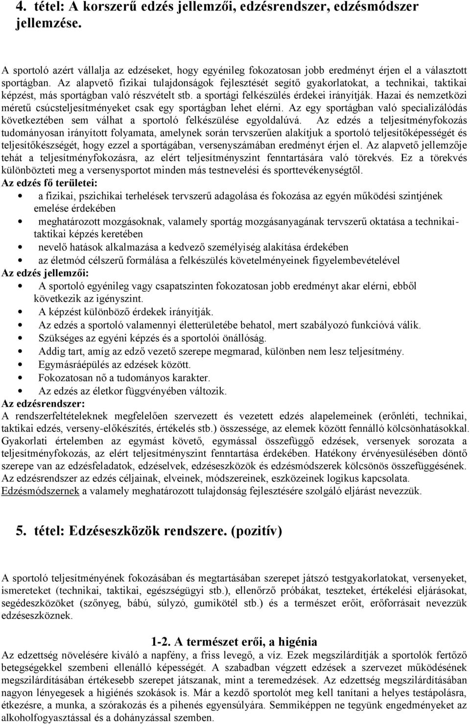 Hazai és nemzetközi méretű csúcsteljesítményeket csak egy sportágban lehet elérni. Az egy sportágban való specializálódás következtében sem válhat a sportoló felkészülése egyoldalúvá.