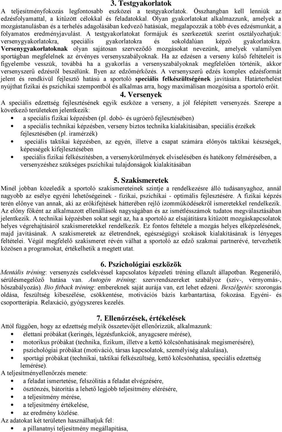 A testgyakorlatokat formájuk és szerkezetük szerint osztályozhatjuk: versenygyakorlatokra, speciális gyakorlatokra és sokoldalúan képző gyakorlatokra.