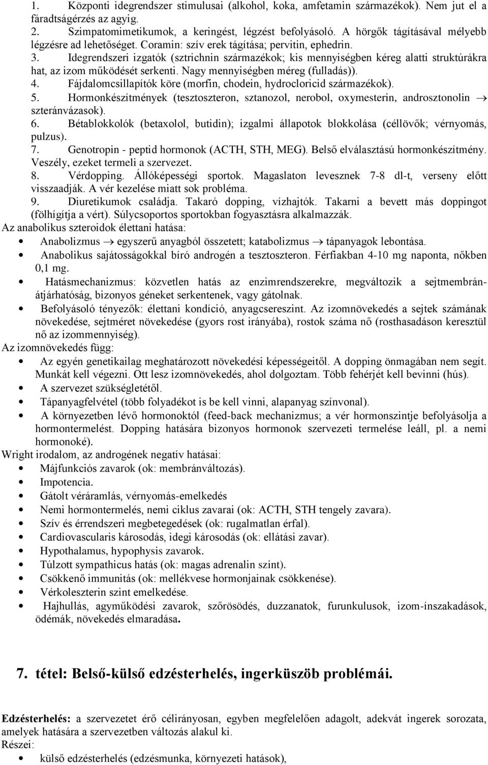 Idegrendszeri izgatók (sztrichnin származékok; kis mennyiségben kéreg alatti struktúrákra hat, az izom működését serkenti. Nagy mennyiségben méreg (fulladás)). 4.