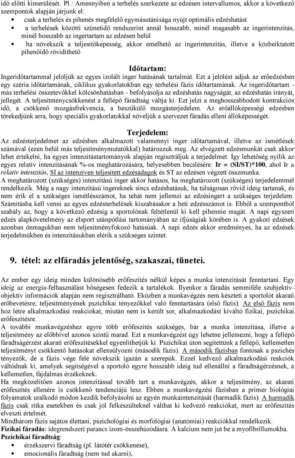 terhelések közötti szünetidő rendszerint annál hosszabb, minél magasabb az ingerintenzitás, minél hosszabb az ingertartam az edzésen belül ha növekszik a teljesítőképesség, akkor emelhető az