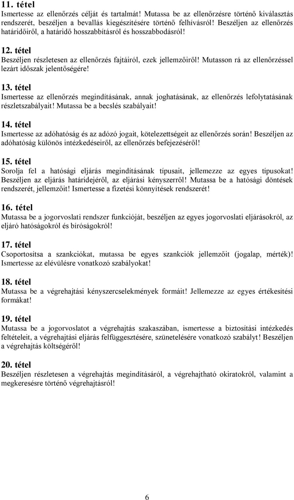 Mutasson rá az ellenőrzéssel lezárt időszak jelentőségére! 13. tétel Ismertesse az ellenőrzés megindításának, annak joghatásának, az ellenőrzés lefolytatásának részletszabályait!