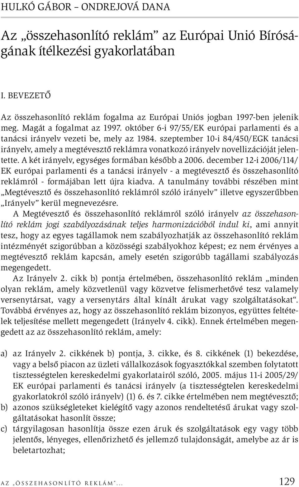 szeptember 10-i 84/450/EGK tanácsi irányelv, amely a megtévesztő reklámra vonatkozó irányelv novellizációját jelentette. A két irányelv, egységes formában később a 2006.