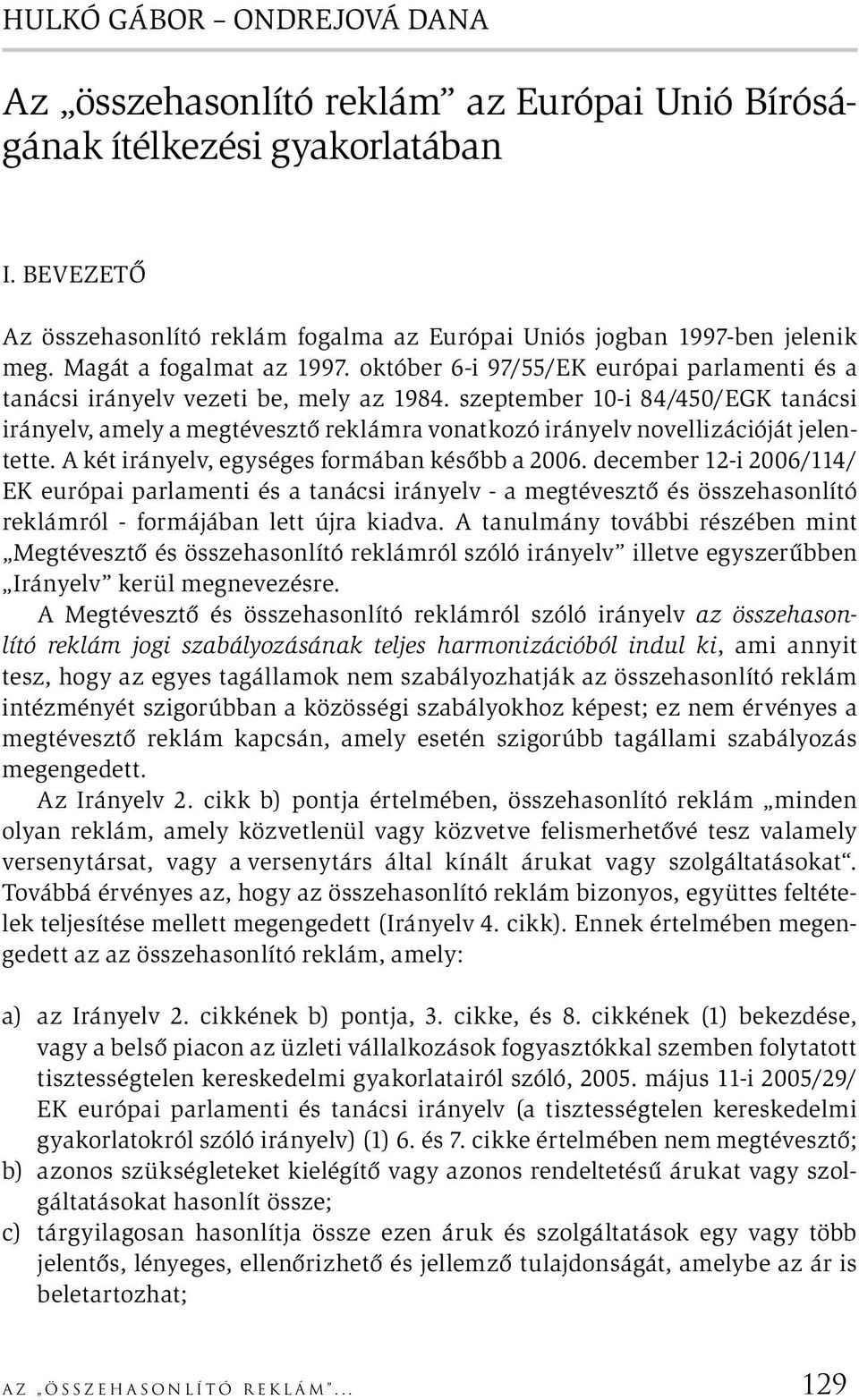 szeptember 10-i 84/450/EGK tanácsi irányelv, amely a megtévesztő reklámra vonatkozó irányelv novellizációját jelentette. A két irányelv, egységes formában később a 2006.