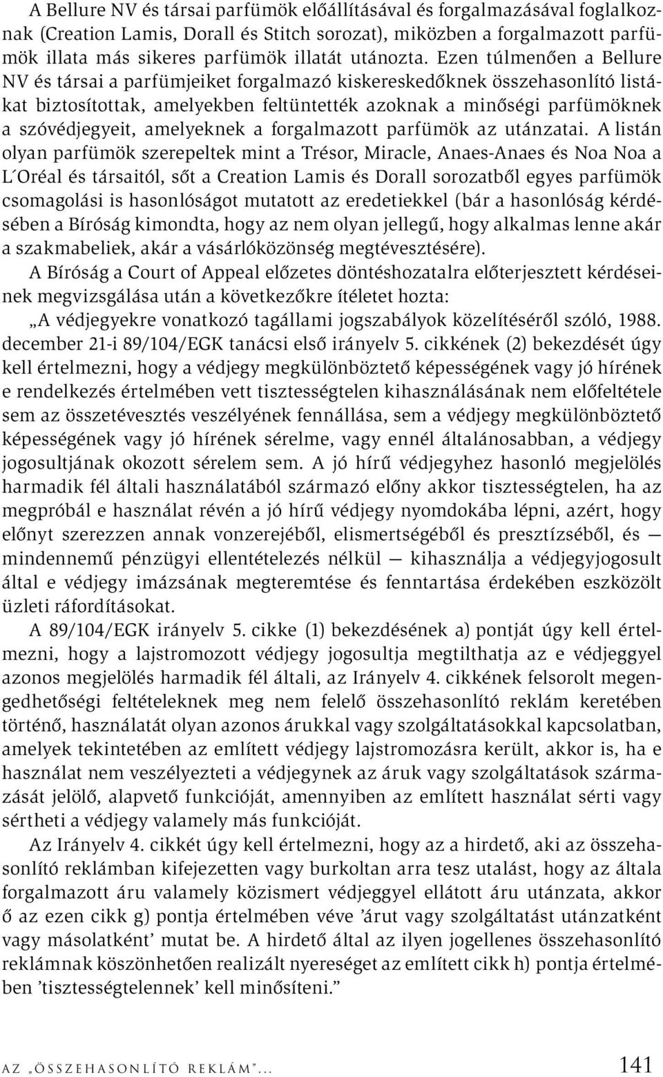 Ezen túlmenően a Bellure NV és társai a parfümjeiket forgalmazó kiskereskedőknek összehasonlító listákat biztosítottak, amelyekben feltüntették azoknak a minőségi parfümöknek a szóvédjegyeit,