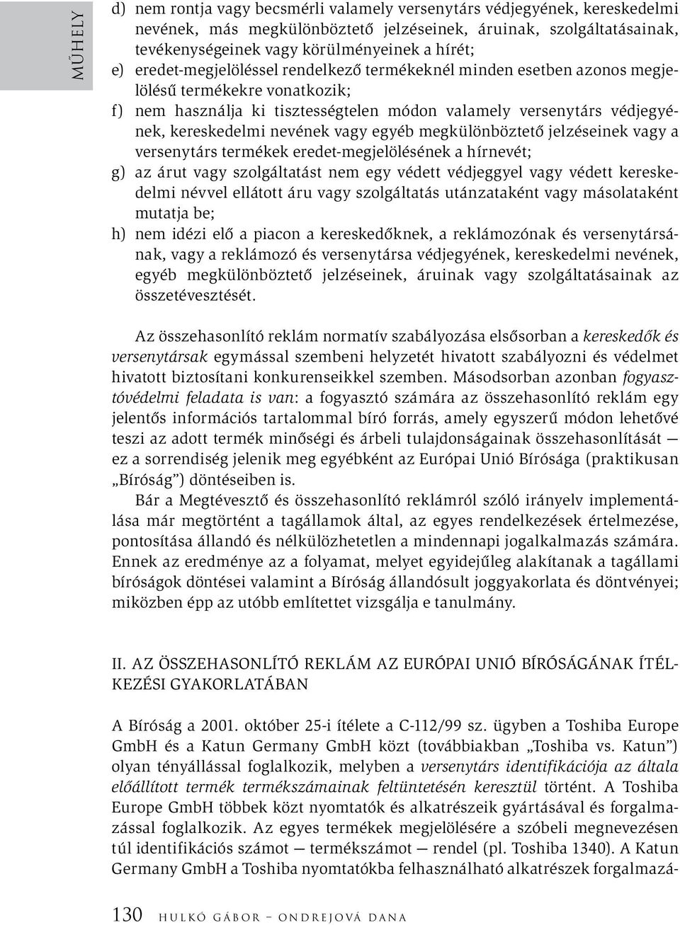 nevének vagy egyéb megkülönböztető jelzéseinek vagy a versenytárs termékek eredet-megjelölésének a hírnevét; g) az árut vagy szolgáltatást nem egy védett védjeggyel vagy védett kereskedelmi névvel