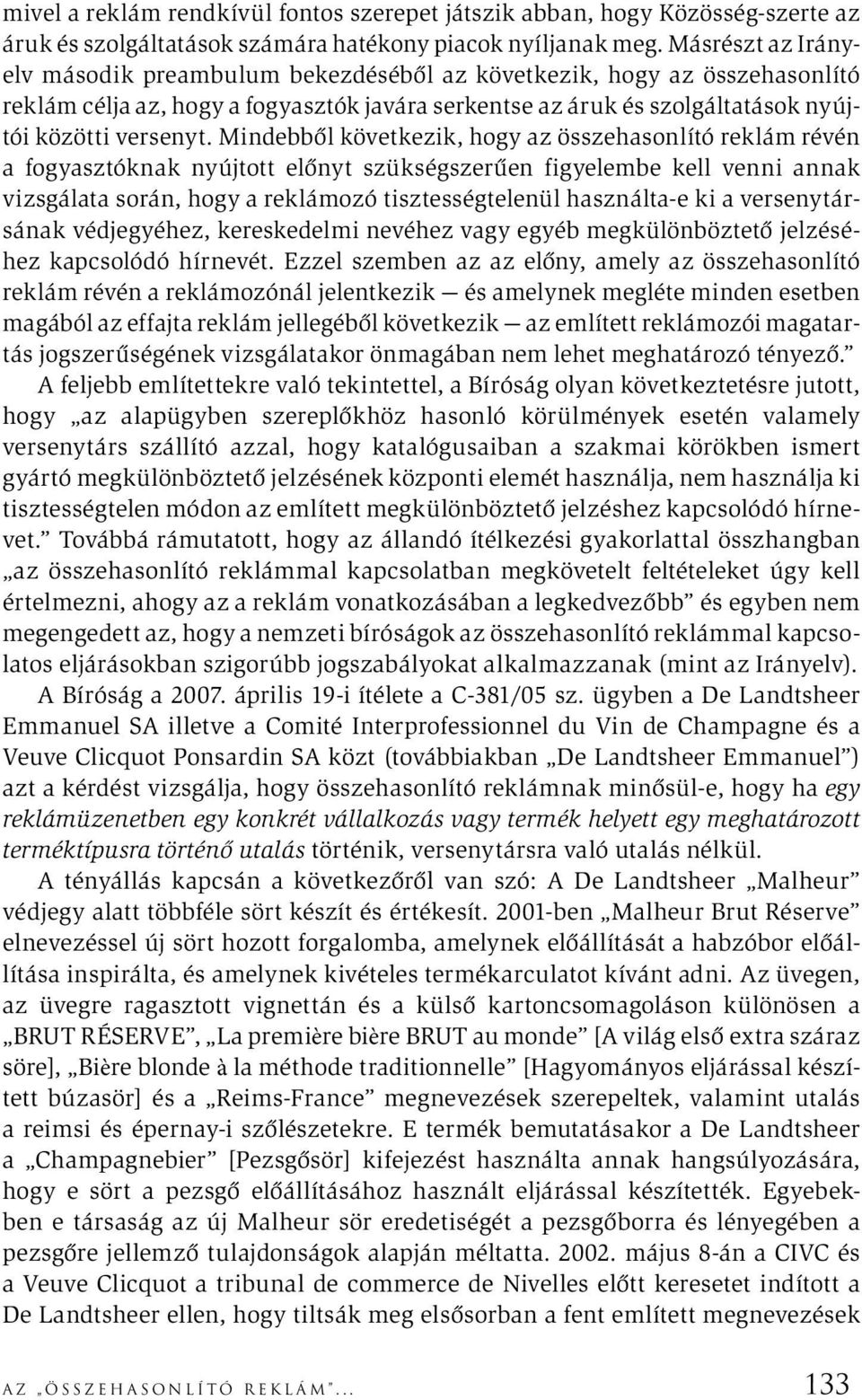 Mindebből következik, hogy az összehasonlító reklám révén a fogyasztóknak nyújtott előnyt szükségszerűen figyelembe kell venni annak vizsgálata során, hogy a reklámozó tisztességtelenül használta-e