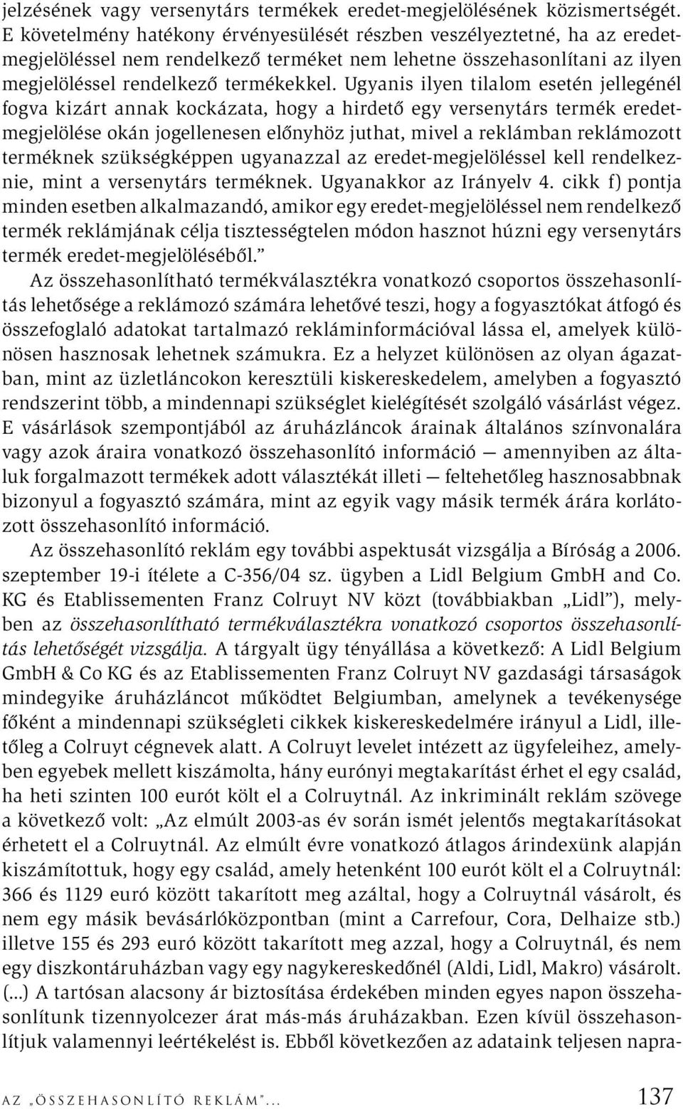 Ugyanis ilyen tilalom esetén jellegénél fogva kizárt annak kockázata, hogy a hirdető egy versenytárs termék eredetmegjelölése okán jogellenesen előnyhöz juthat, mivel a reklámban reklámozott