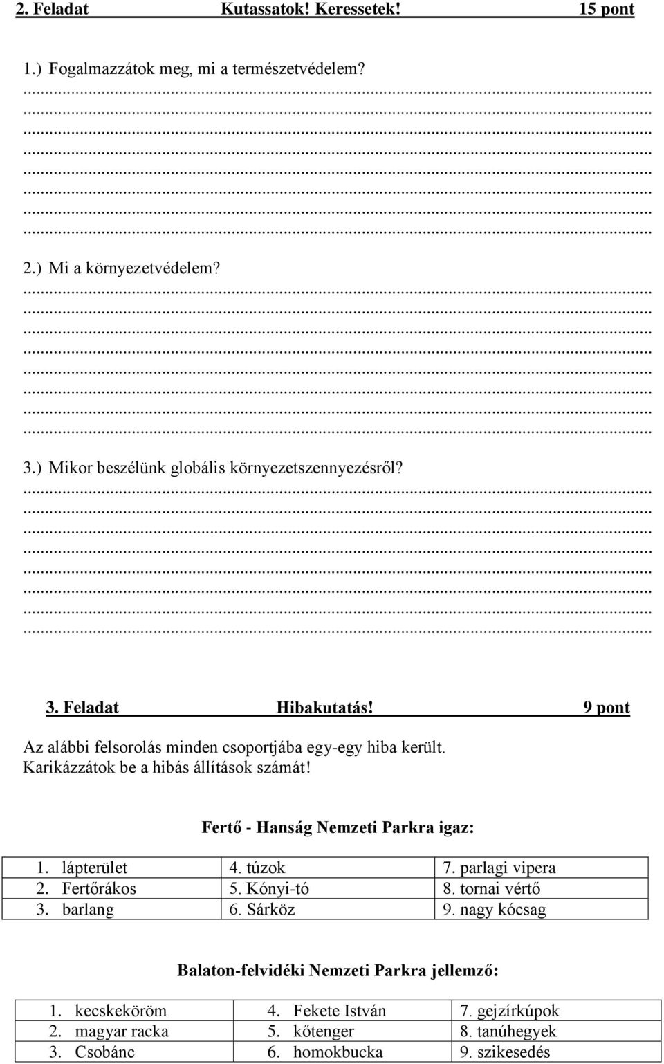 Karikázzátok be a hibás állítások számát! Fertő - Hanság Nemzeti Parkra igaz: 1. lápterület 4. túzok 7. parlagi vipera 2. Fertőrákos 5. Kónyi-tó 8.