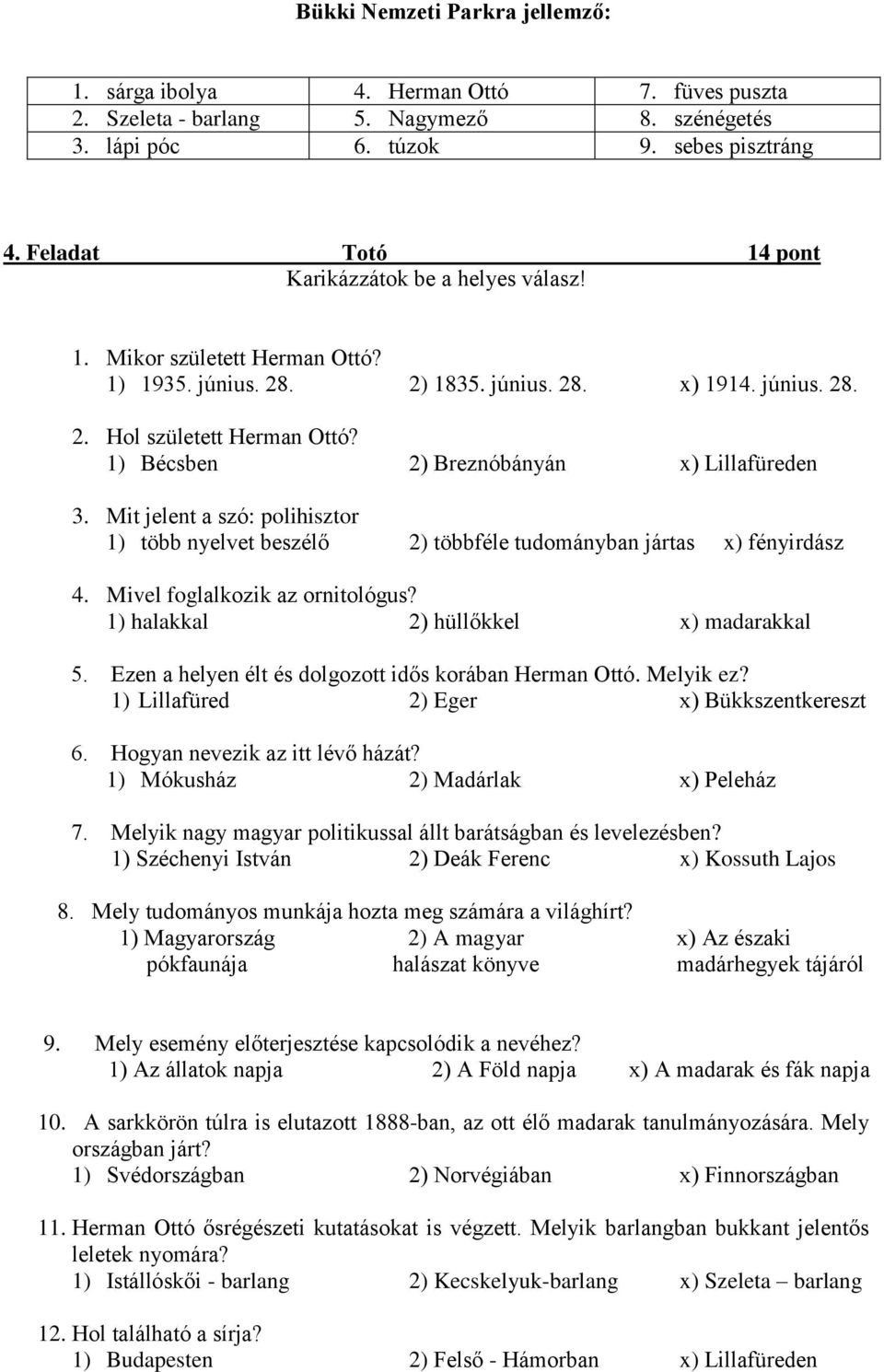 1) Bécsben 2) Breznóbányán x) Lillafüreden 3. Mit jelent a szó: polihisztor 1) több nyelvet beszélő 2) többféle tudományban jártas x) fényirdász 4. Mivel foglalkozik az ornitológus?