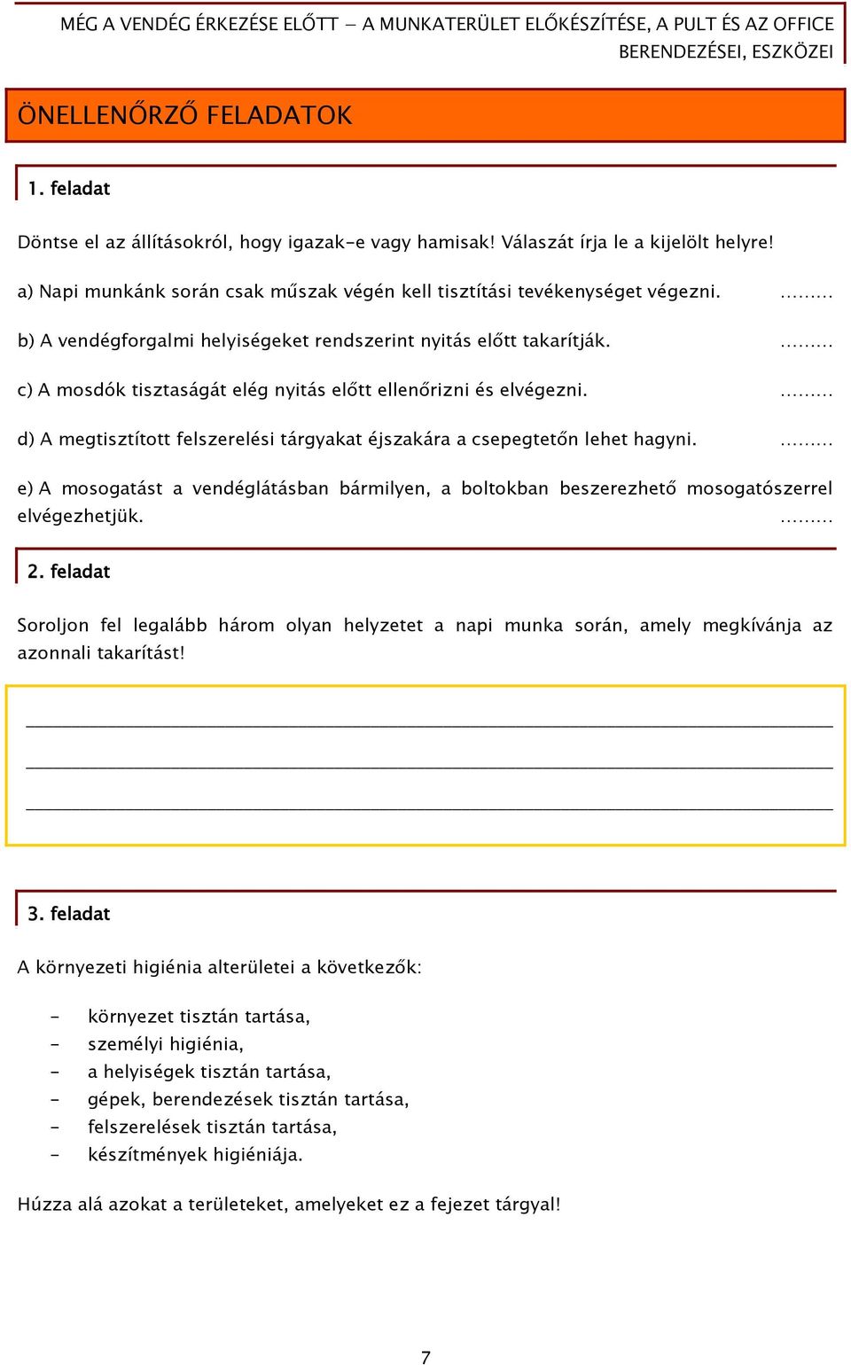 c) A mosdók tisztaságát elég nyitás előtt ellenőrizni és elvégezni. d) A megtisztított felszerelési tárgyakat éjszakára a csepegtetőn lehet hagyni.