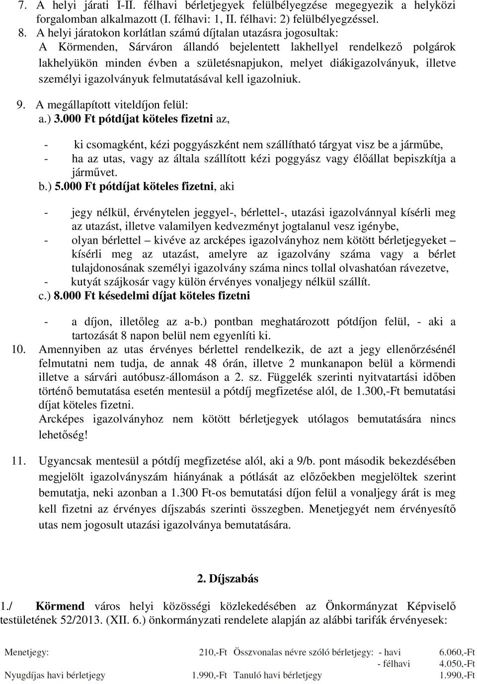 diákigazolványuk, illetve személyi igazolványuk felmutatásával kell igazolniuk. 9. A megállapított viteldíjon felül: a.) 3.