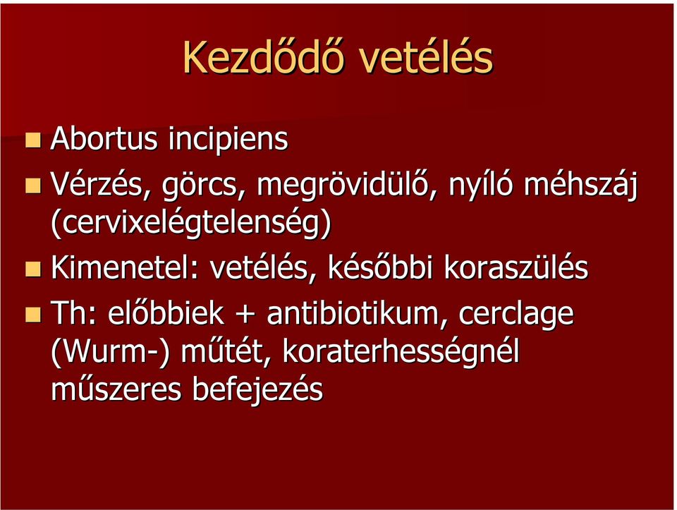 Kimenetel: vetélés, későbbi koraszülés Th: : előbbiek +