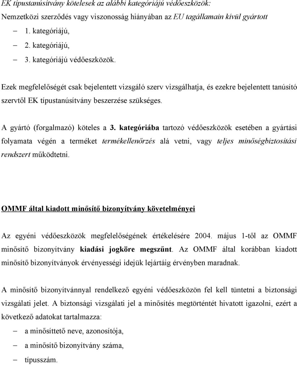 A gyártó (forgalmazó) köteles a 3. kategóriába tartozó védőeszközök esetében a gyártási folyamata végén a terméket termékellenőrzés alá vetni, vagy teljes minőségbiztosítási rendszert működtetni.