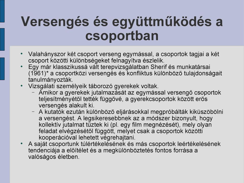 Amikor a gyerekek jutalmazását az egymással versengő csoportok teljesítményétől tették függővé, a gyerekcsoportok között erős versengés alakult ki.