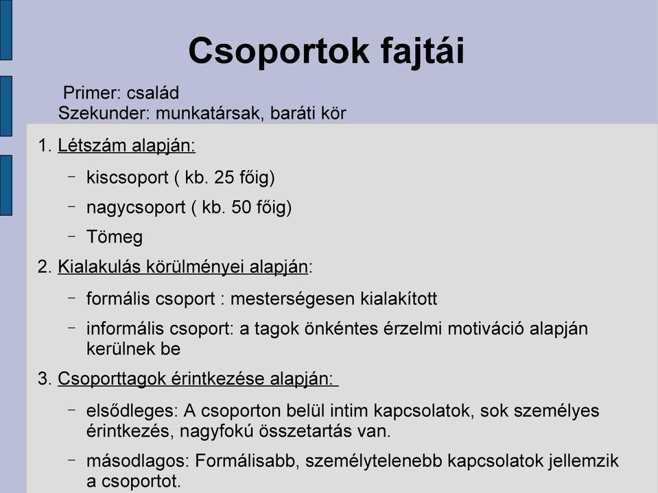 Kialakulás körülményei alapján: formális csoport : mesterségesen kialakított informális csoport: a tagok önkéntes érzelmi