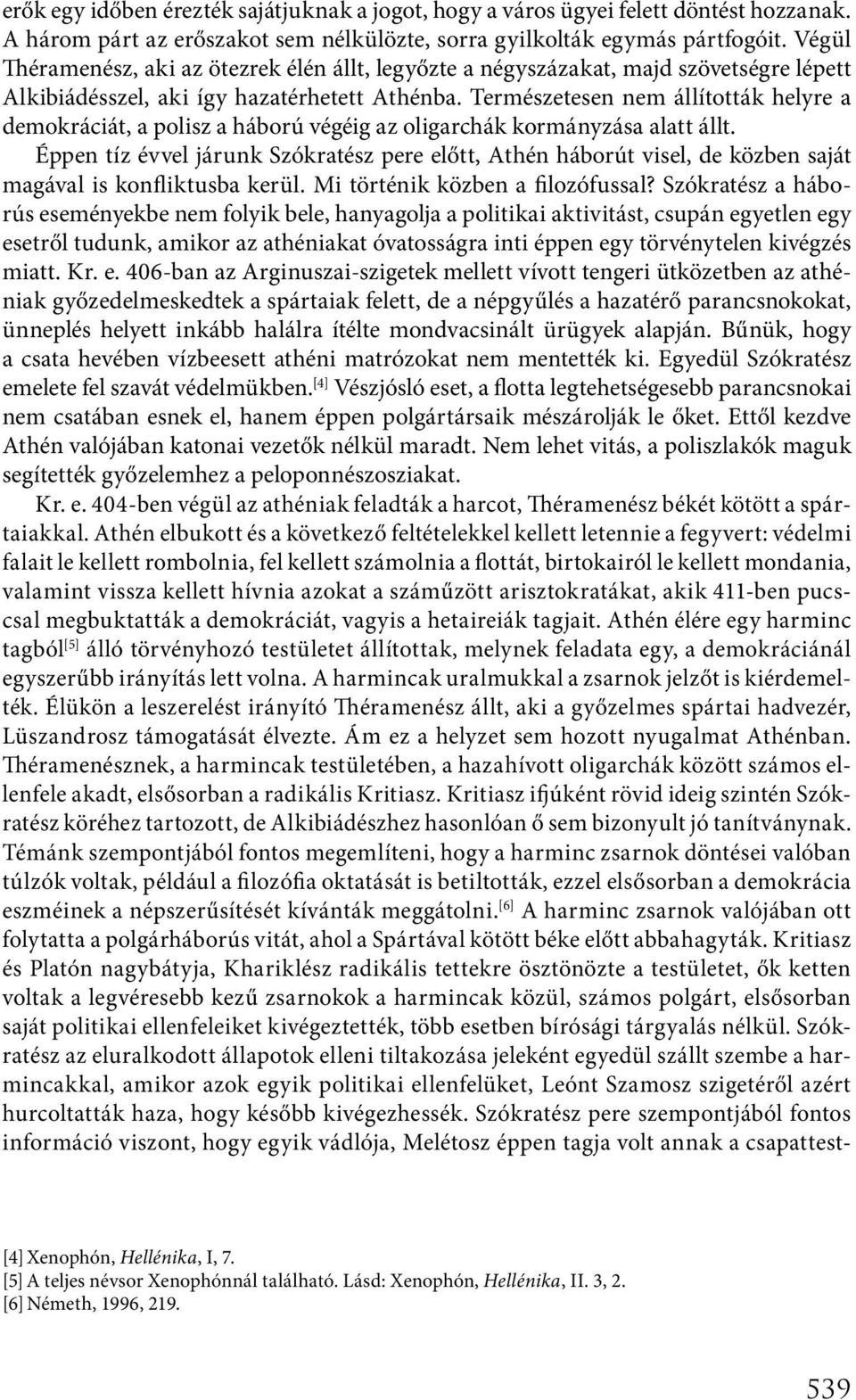 Természetesen nem állították helyre a demokráciát, a polisz a háború végéig az oligarchák kormányzása alatt állt.
