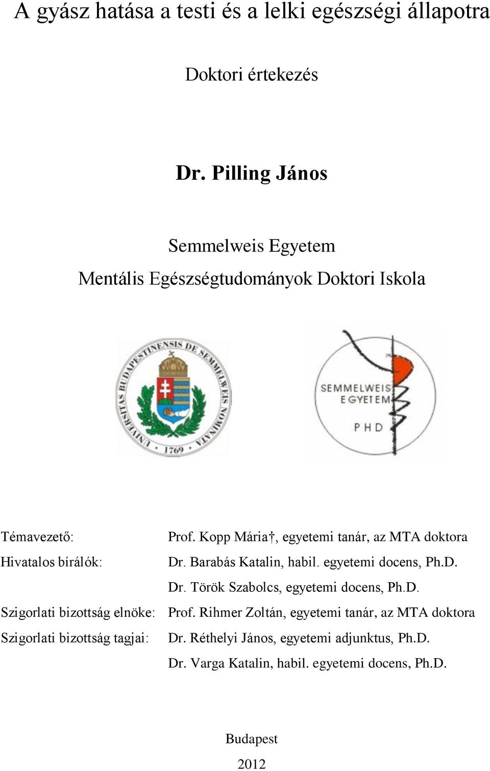 Kopp Mária, egyetemi tanár, az MTA doktora Hivatalos bírálók: Dr. Barabás Katalin, habil. egyetemi docens, Ph.D. Dr. Török Szabolcs, egyetemi docens, Ph.