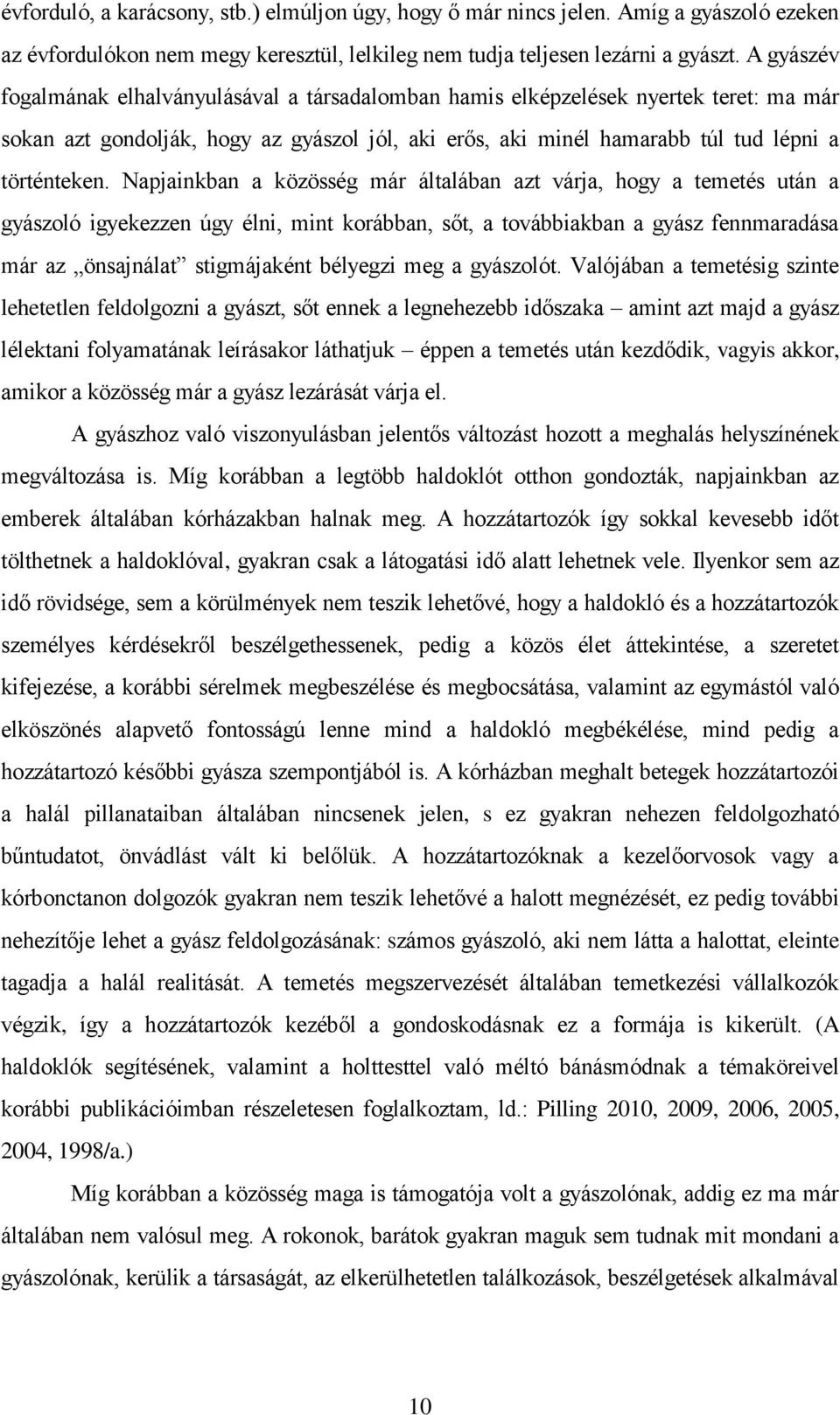 Napjainkban a közösség már általában azt várja, hogy a temetés után a gyászoló igyekezzen úgy élni, mint korábban, sőt, a továbbiakban a gyász fennmaradása már az önsajnálat stigmájaként bélyegzi meg