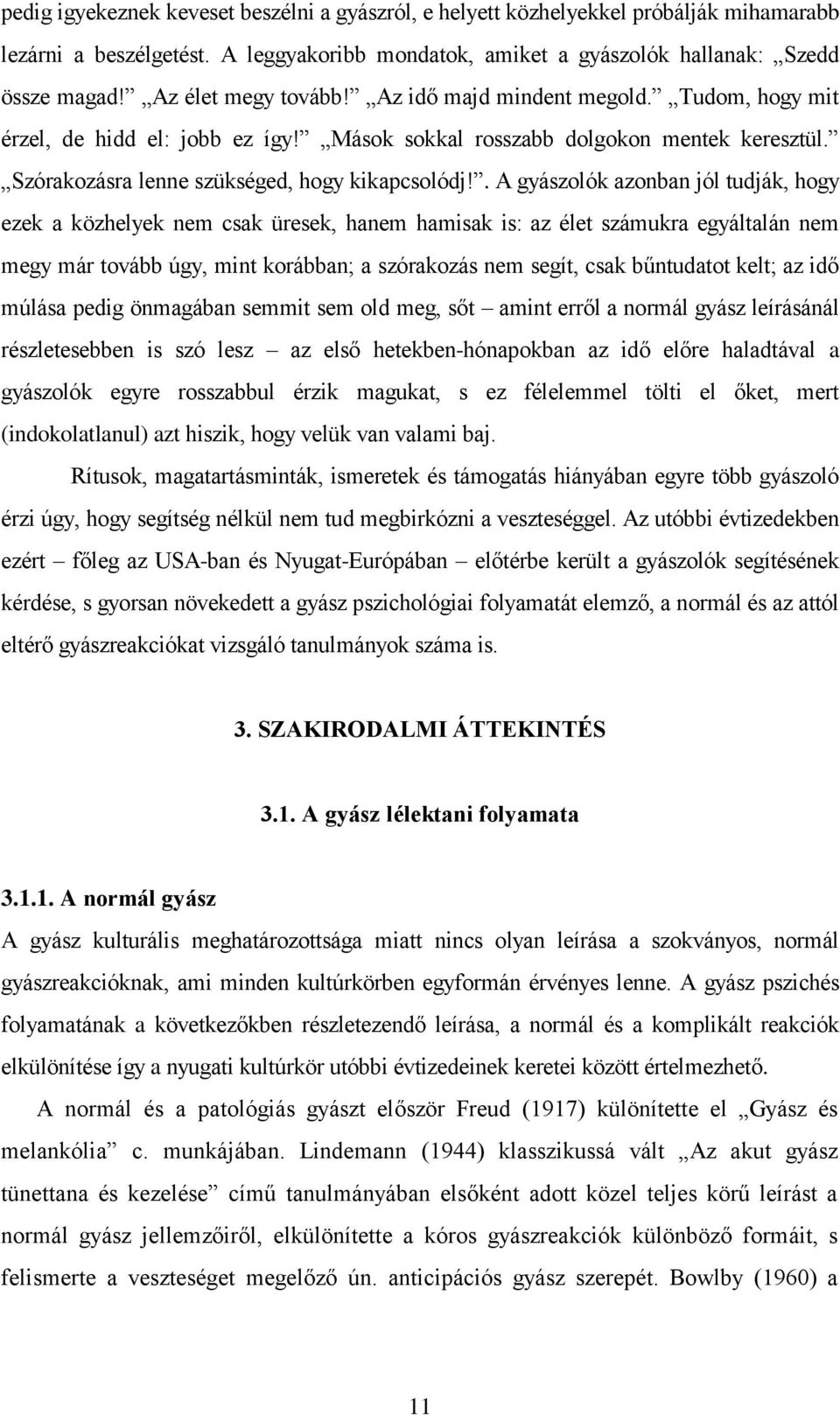 . A gyászolók azonban jól tudják, hogy ezek a közhelyek nem csak üresek, hanem hamisak is: az élet számukra egyáltalán nem megy már tovább úgy, mint korábban; a szórakozás nem segít, csak bűntudatot