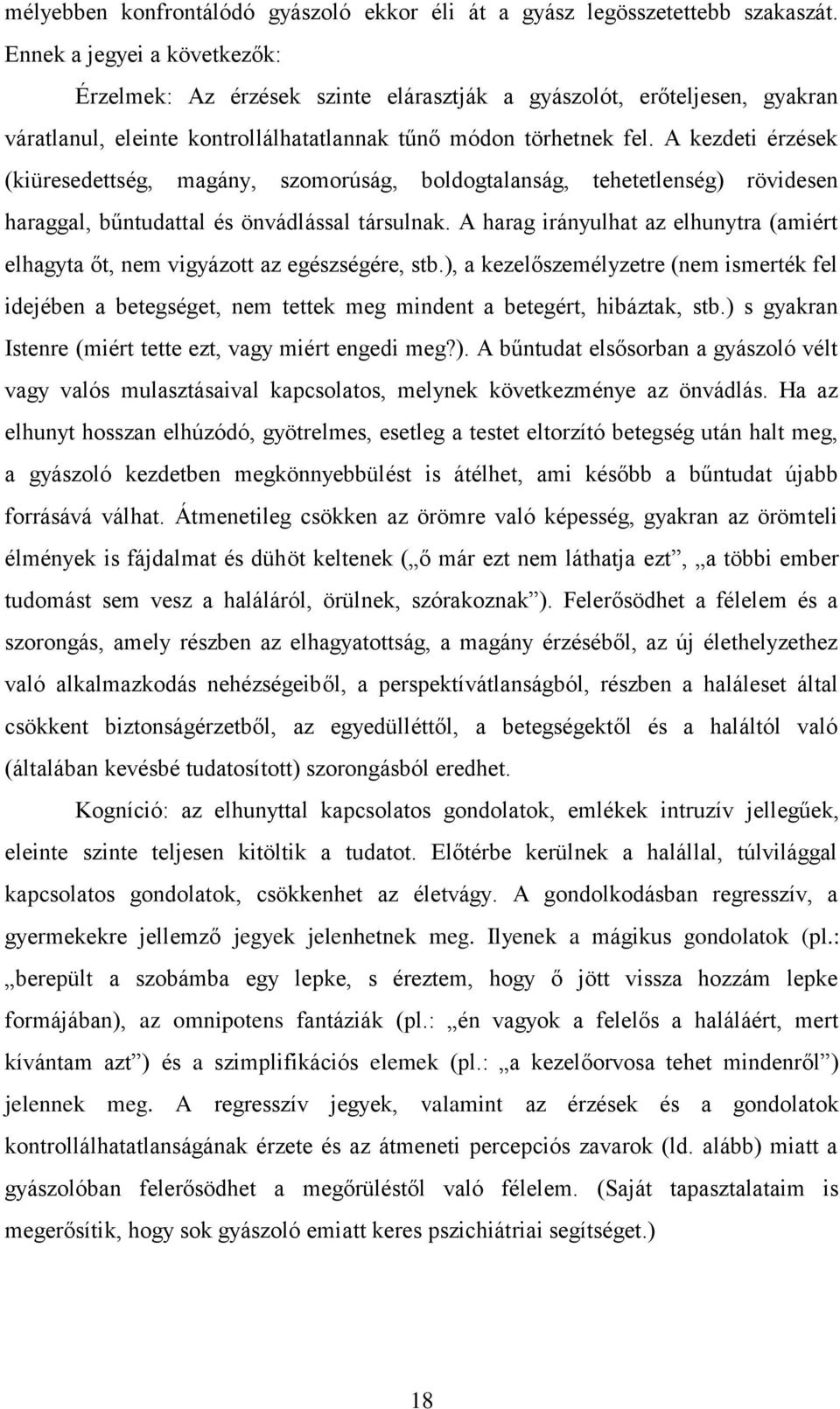 A kezdeti érzések (kiüresedettség, magány, szomorúság, boldogtalanság, tehetetlenség) rövidesen haraggal, bűntudattal és önvádlással társulnak.