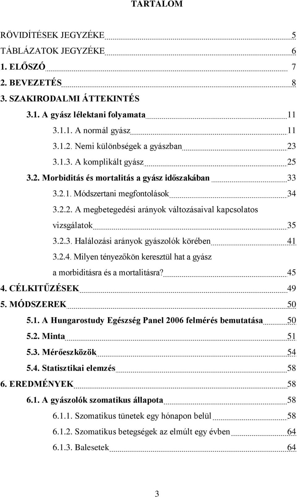 2.4. Milyen tényezőkön keresztül hat a gyász a morbiditásra és a mortalitásra? 45 4. CÉLKITŰZÉSEK 49 5. MÓDSZEREK 50 5.1. A Hungarostudy Egészség Panel 2006 felmérés bemutatása 50 5.2. Minta 51 5.3.