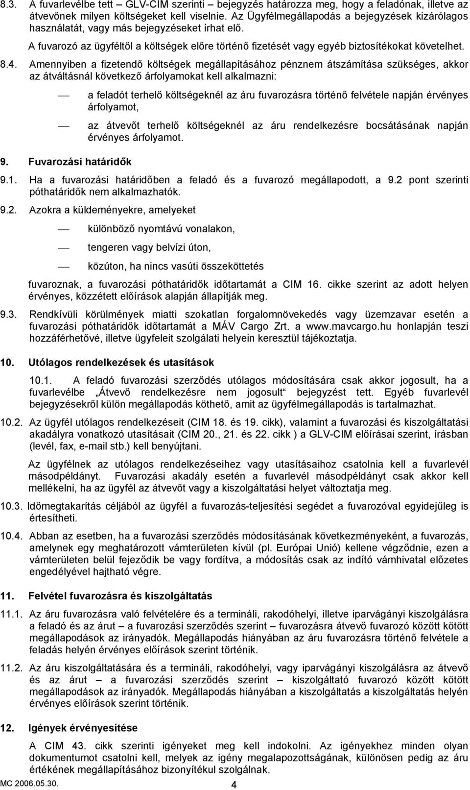 Amennyiben a fizetendő költségek megállapításához pénznem átszámítása szükséges, akkor az átváltásnál következő árfolyamokat kell alkalmazni: 9.