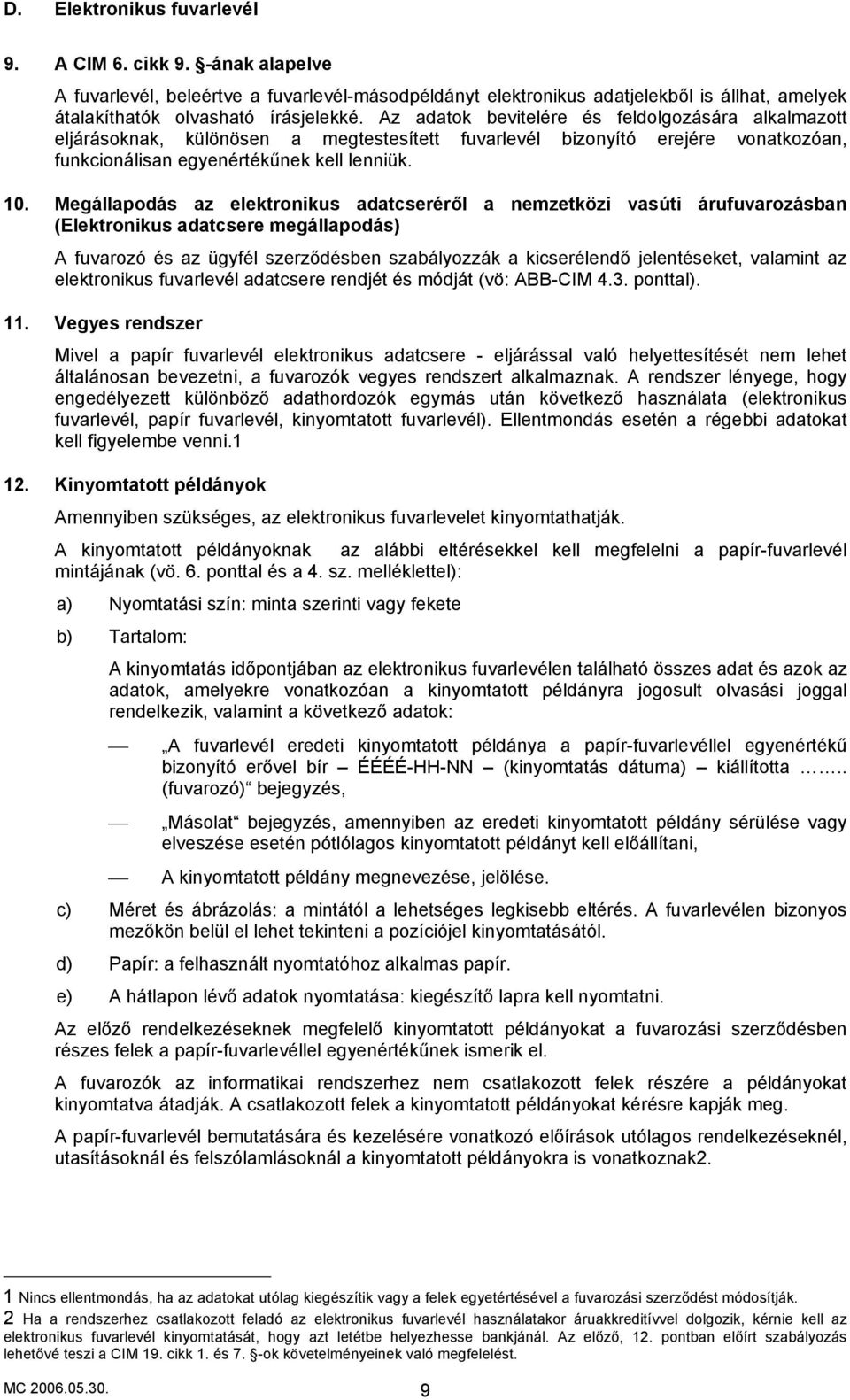 Megállapodás az elektronikus adatcseréről a nemzetközi vasúti árufuvarozásban (Elektronikus adatcsere megállapodás) A fuvarozó és az ügyfél szerződésben szabályozzák a kicserélendő jelentéseket,