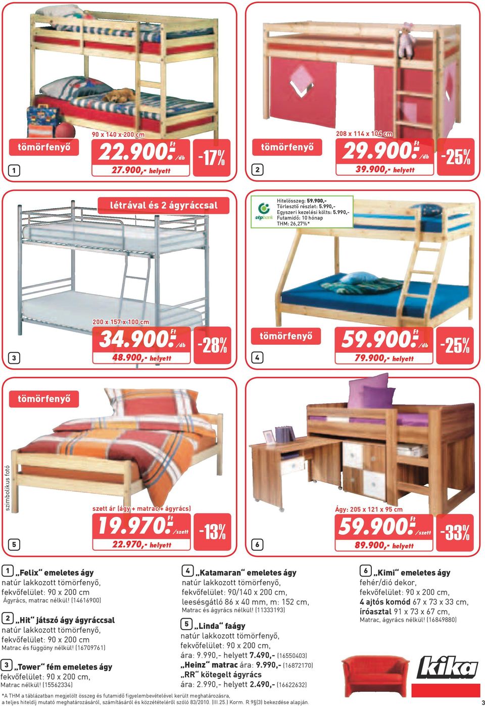 900,- helyett -25% tömörfenyő szimbolikus fotó szett ár (ágy + matrac + ágyrács) 19.970.- Ft/szett 22.970,- helyett 5 6 Ágy: 205 x 121 x 95 cm -13% 59.900.- Ft 89.