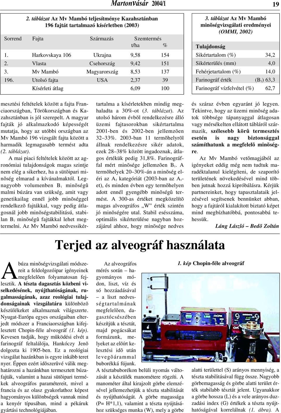 táblázat Az Mv Mambó minõségvizsgálati eredményei (OMMI, 2002) 19 Tulajdonság Sikértartalom (%) 34,2 Sikérterülés (mm) 4,0 Fehérjetartalom (%) 14,0 Farinográf érték (B 1 ) 63,3 Farinográf vízfelvétel