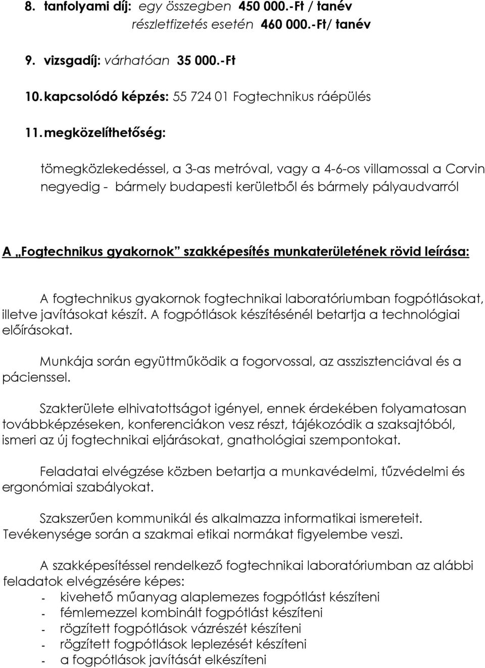 munkaterületének rövid leírása: A fogtechnikus gyakornok fogtechnikai laboratóriumban fogpótlásokat, illetve javításokat készít. A fogpótlások készítésénél betartja a technológiai előírásokat.