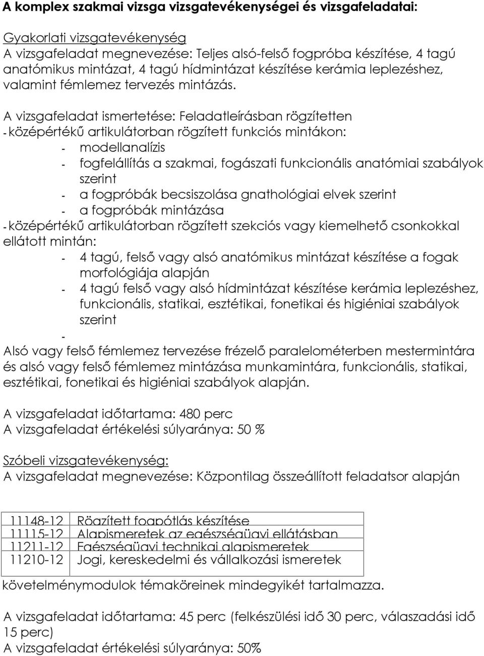 A vizsgafeladat ismertetése: Feladatleírásban rögzítetten - középértékű artikulátorban rögzített funkciós mintákon: - modellanalízis - fogfelállítás a szakmai, fogászati funkcionális anatómiai