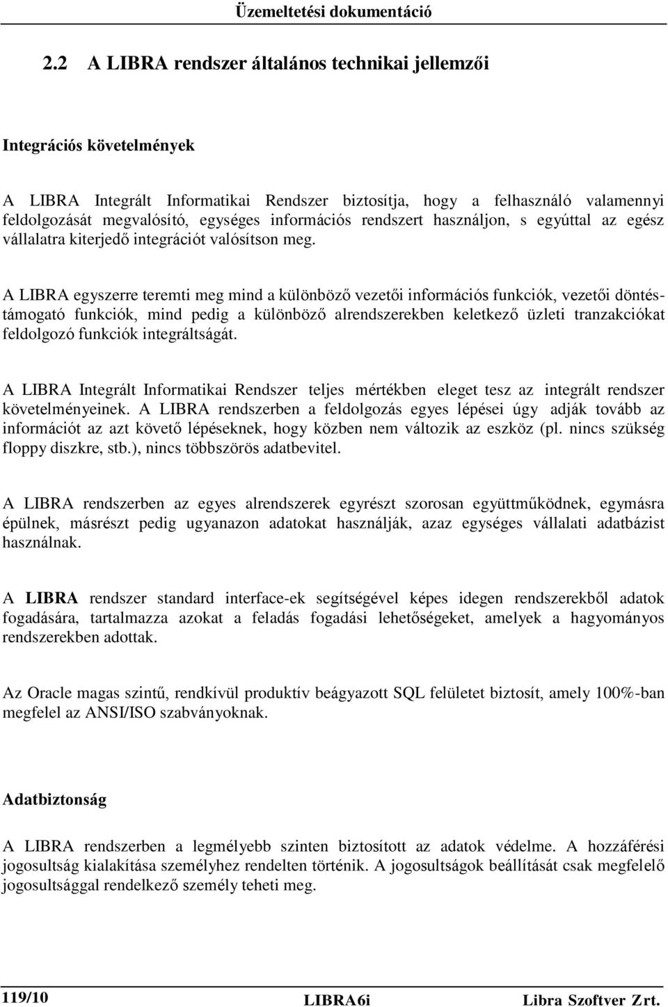A LIBRA egyszerre teremti meg mind a különböző vezetői információs funkciók, vezetői döntéstámogató funkciók, mind pedig a különböző alrendszerekben keletkező üzleti tranzakciókat feldolgozó funkciók
