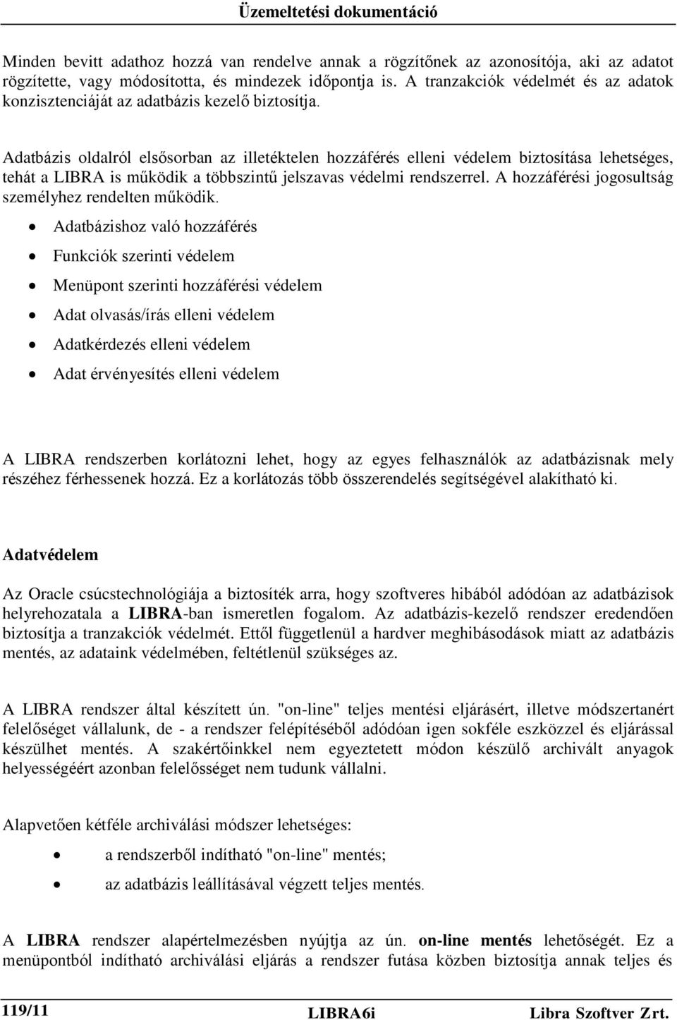 Adatbázis oldalról elsősorban az illetéktelen hozzáférés elleni védelem biztosítása lehetséges, tehát a LIBRA is működik a többszintű jelszavas védelmi rendszerrel.