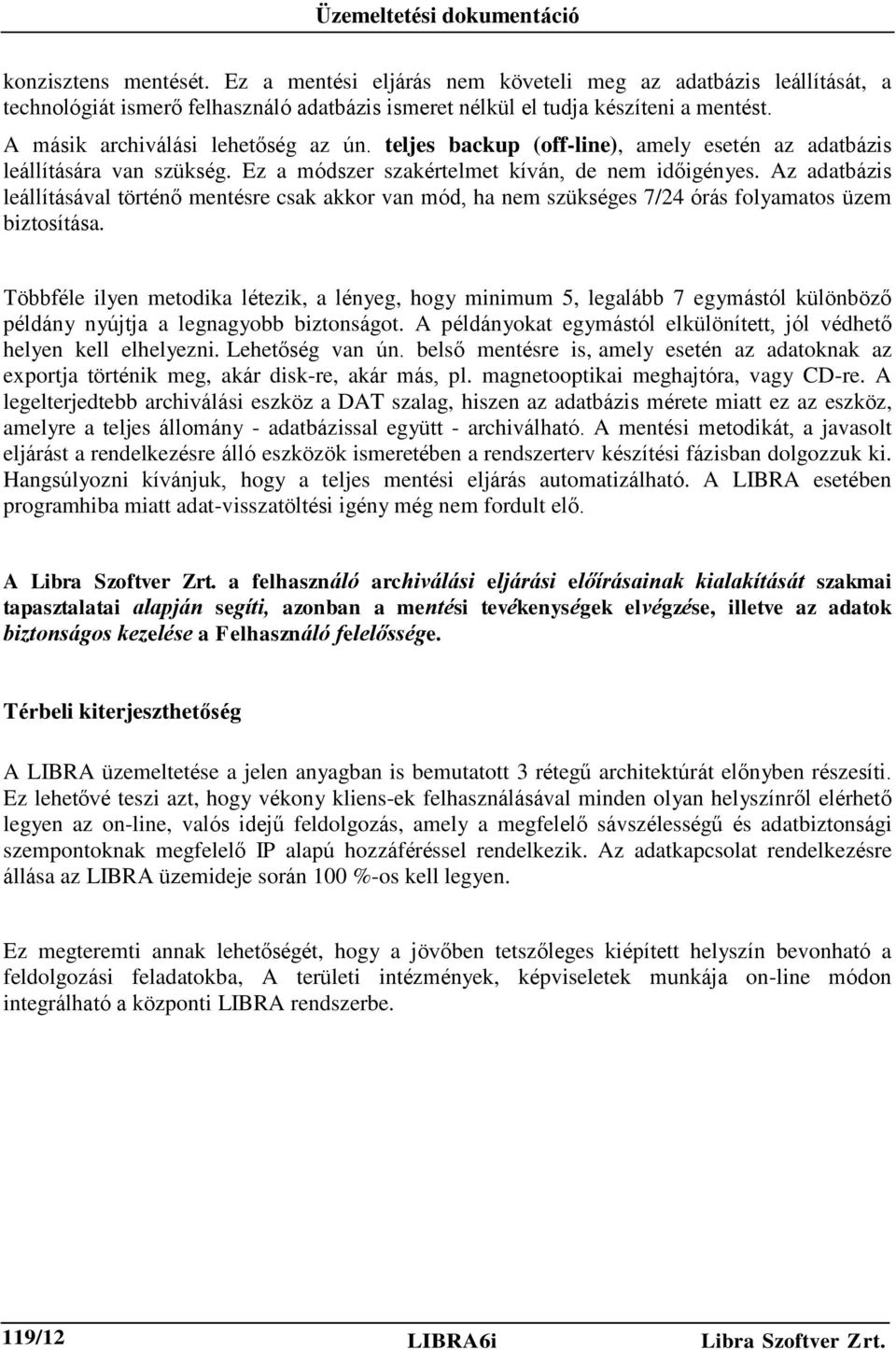 Az adatbázis leállításával történő mentésre csak akkor van mód, ha nem szükséges 7/24 órás folyamatos üzem biztosítása.