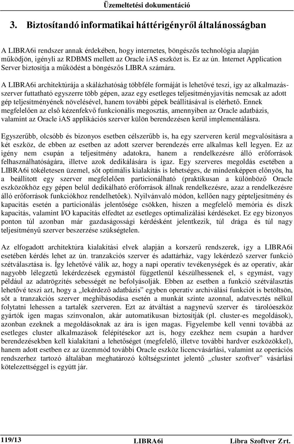A LIBRA6i architektúrája a skálázhatóság többféle formáját is lehetővé teszi, így az alkalmazásszerver futtatható egyszerre több gépen, azaz egy esetleges teljesítményjavítás nemcsak az adott gép
