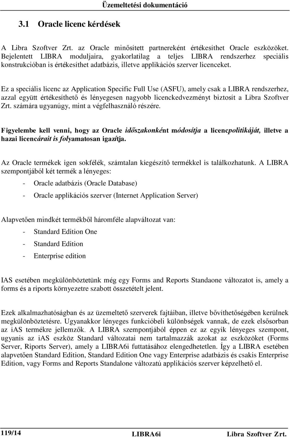 Ez a speciális licenc az Application Specific Full Use (ASFU), amely csak a LIBRA rendszerhez, azzal együtt értékesíthető és lényegesen nagyobb licenckedvezményt biztosít a Libra Szoftver Zrt.