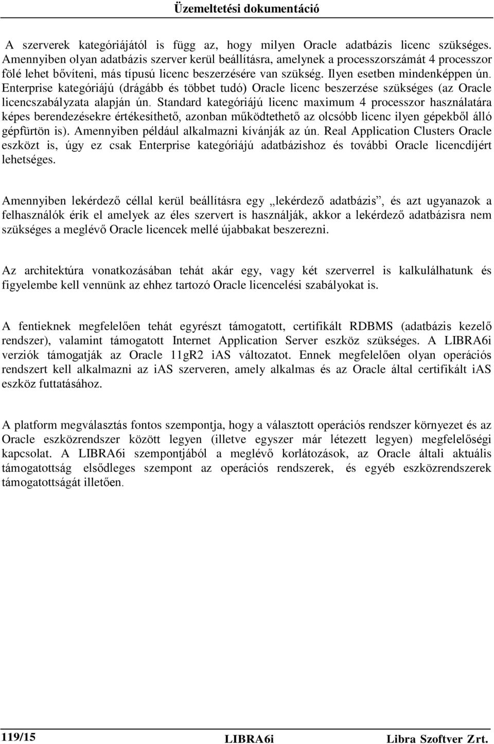 Enterprise kategóriájú (drágább és többet tudó) Oracle licenc beszerzése szükséges (az Oracle licencszabályzata alapján ún.