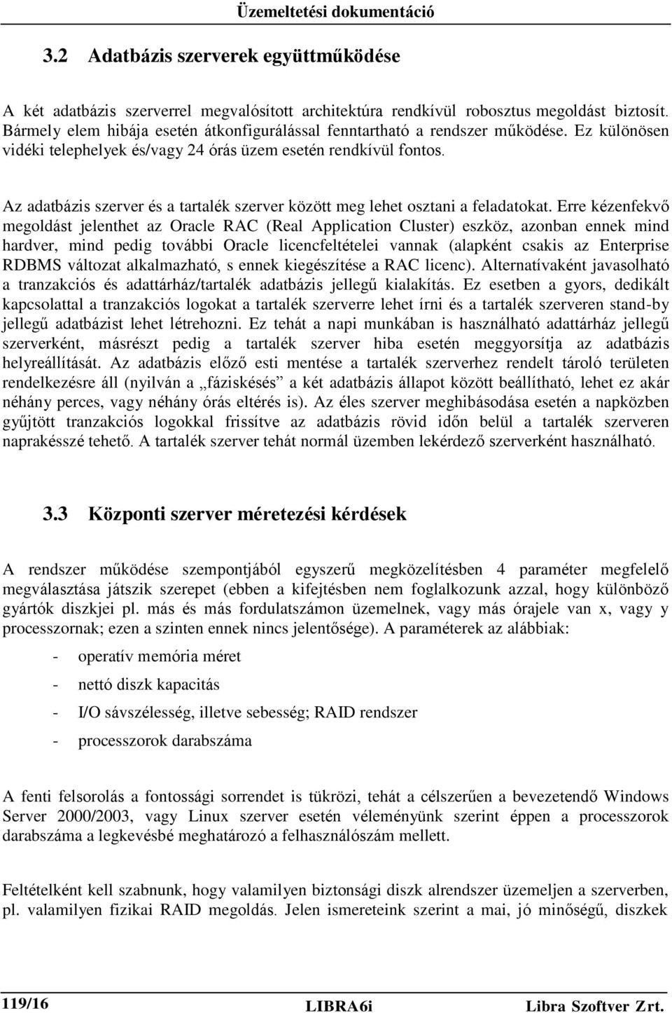 Az adatbázis szerver és a tartalék szerver között meg lehet osztani a feladatokat.
