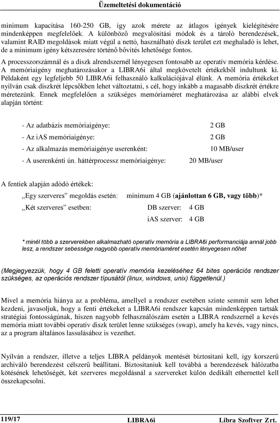 bővítés lehetősége fontos. A processzorszámnál és a diszk alrendszernél lényegesen fontosabb az operatív memória kérdése.