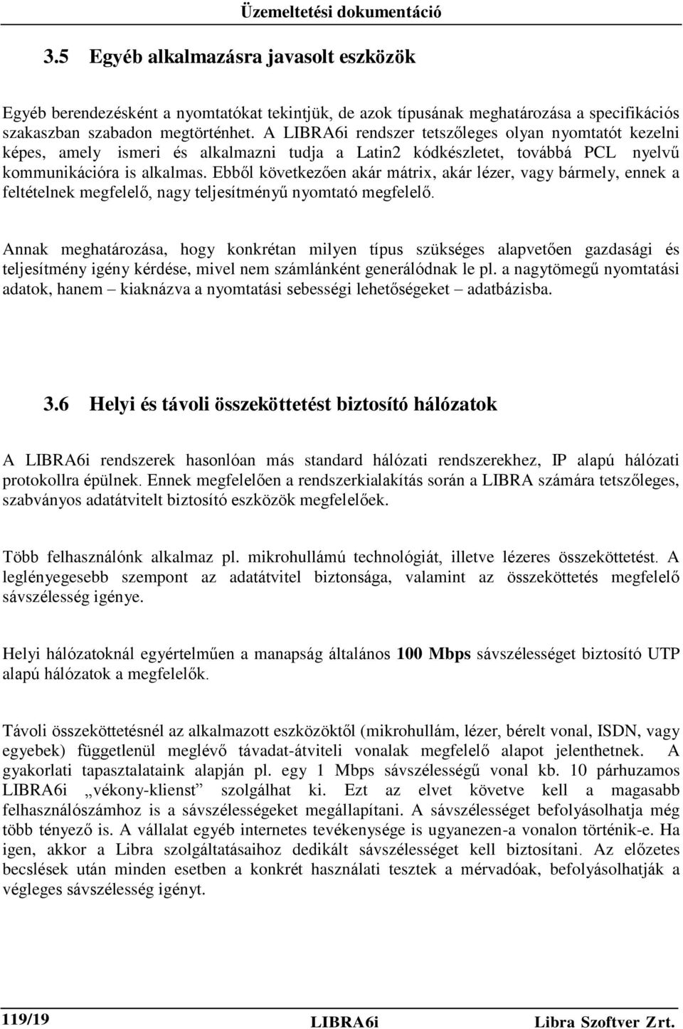 Ebből következően akár mátrix, akár lézer, vagy bármely, ennek a feltételnek megfelelő, nagy teljesítményű nyomtató megfelelő.