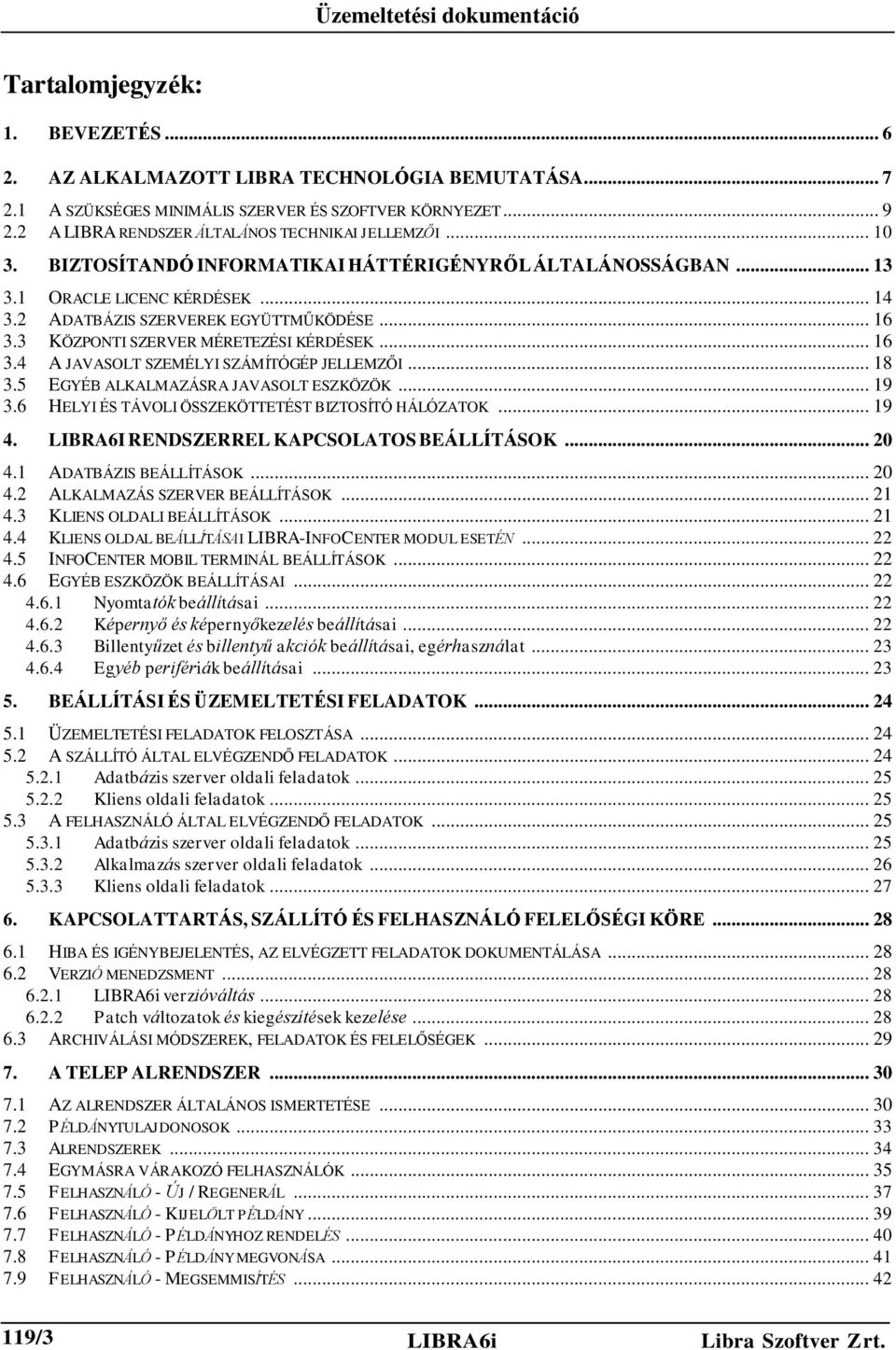 .. 18 3.5 EGYÉB ALKALMAZÁSRA JAVASOLT ESZKÖZÖK... 19 3.6 HELYI ÉS TÁVOLI ÖSSZEKÖTTETÉST BIZTOSÍTÓ HÁLÓZATOK... 19 4. LIBRA6I RENDSZERREL KAPCSOLATOS BEÁLLÍTÁSOK... 20 4.