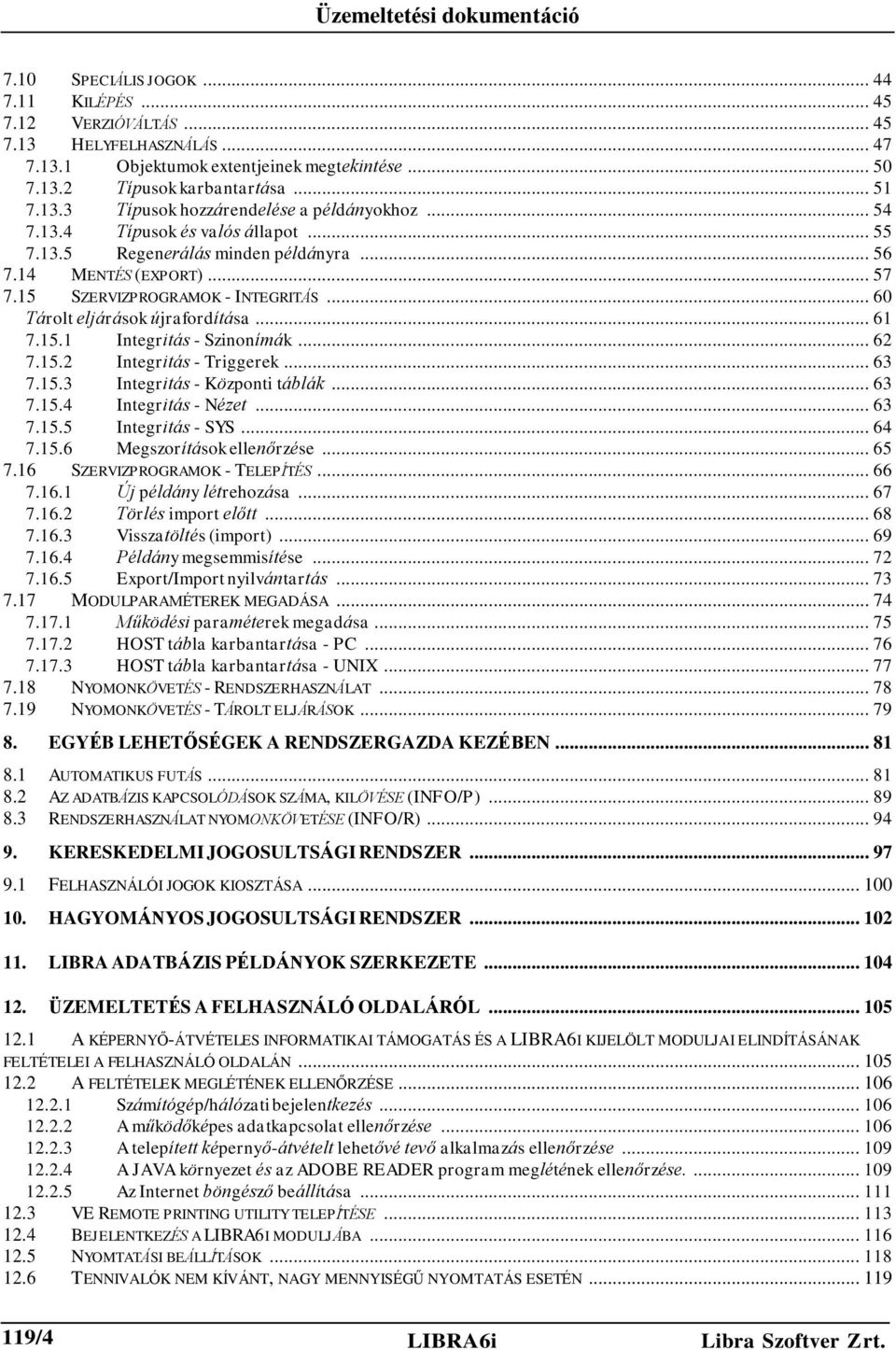 .. 62 7.15.2 Integritás - Triggerek... 63 7.15.3 Integritás - Központi táblák... 63 7.15.4 Integritás - Nézet... 63 7.15.5 Integritás - SYS... 64 7.15.6 Megszorítások ellenőrzése... 65 7.