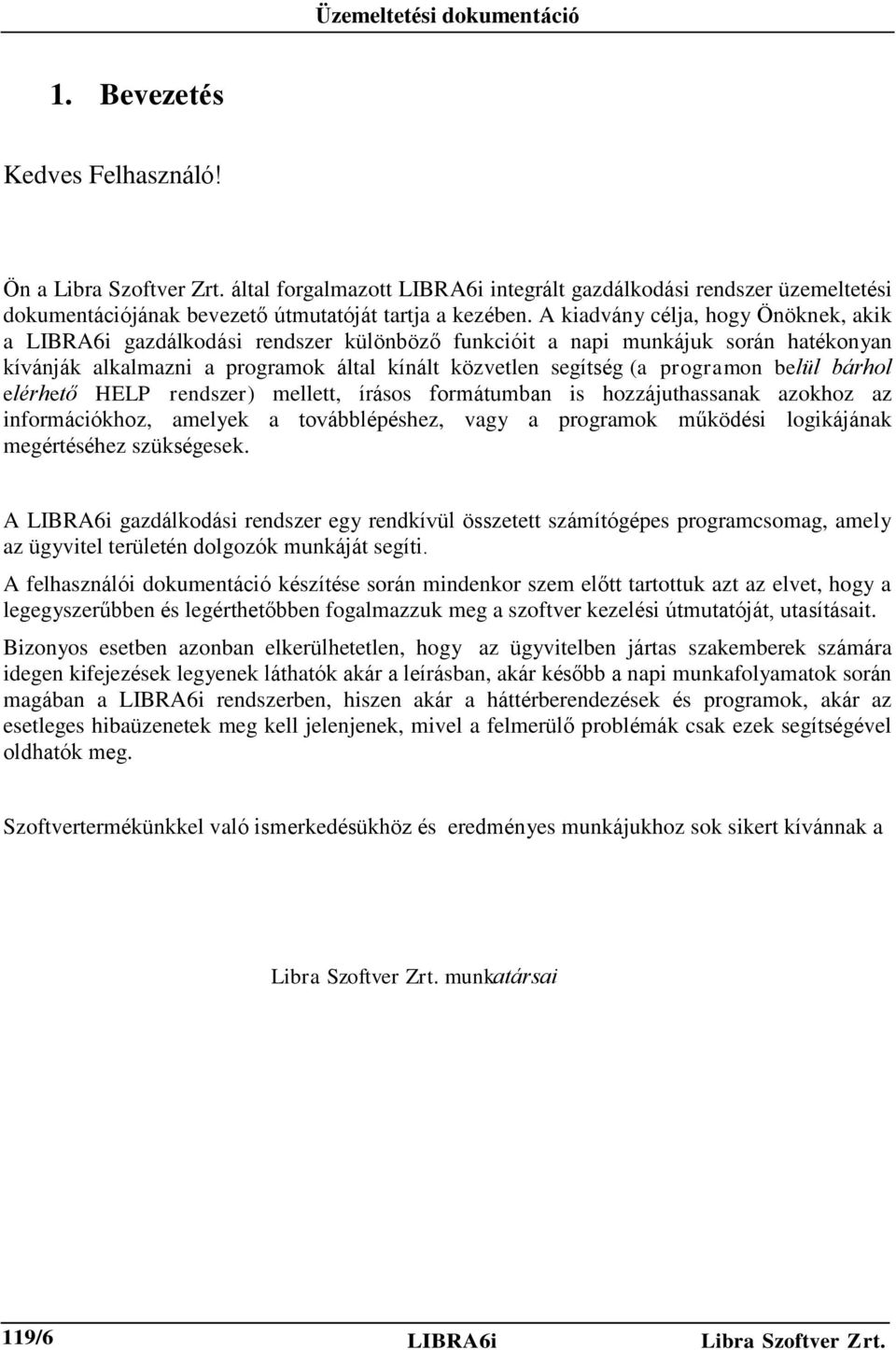 belül bárhol elérhető HELP rendszer) mellett, írásos formátumban is hozzájuthassanak azokhoz az információkhoz, amelyek a továbblépéshez, vagy a programok működési logikájának megértéséhez